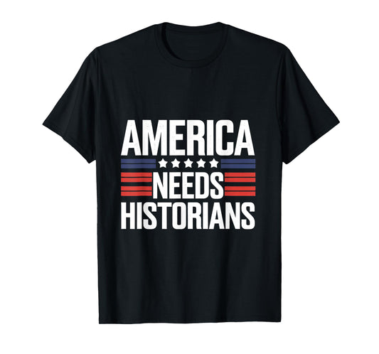 America Needs Historians Funnt History Teachers Patriotic T-Shirt
