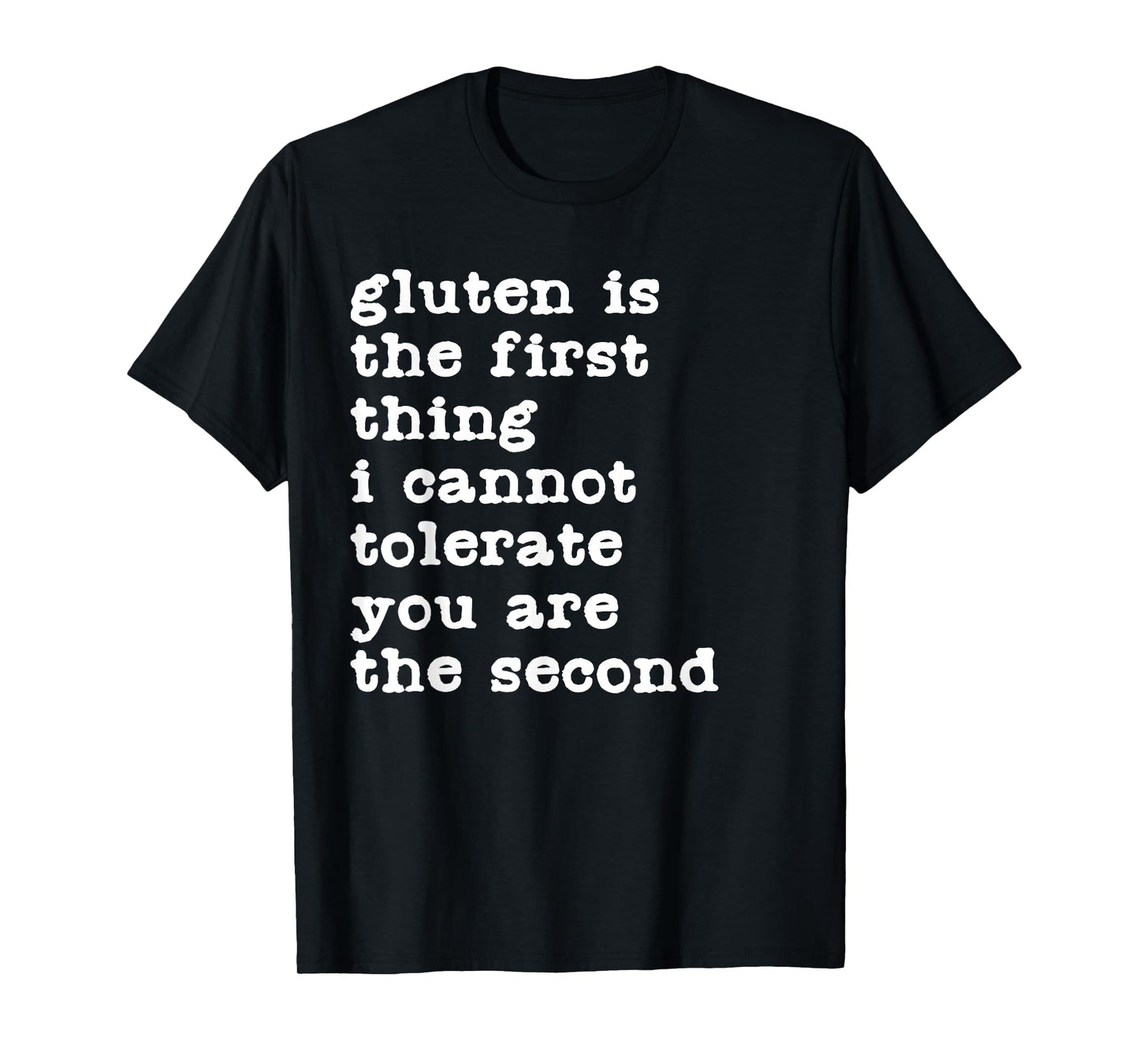 Gluten is The First Thing I Cannot Tolerate Funny Sarcastic T-Shirt