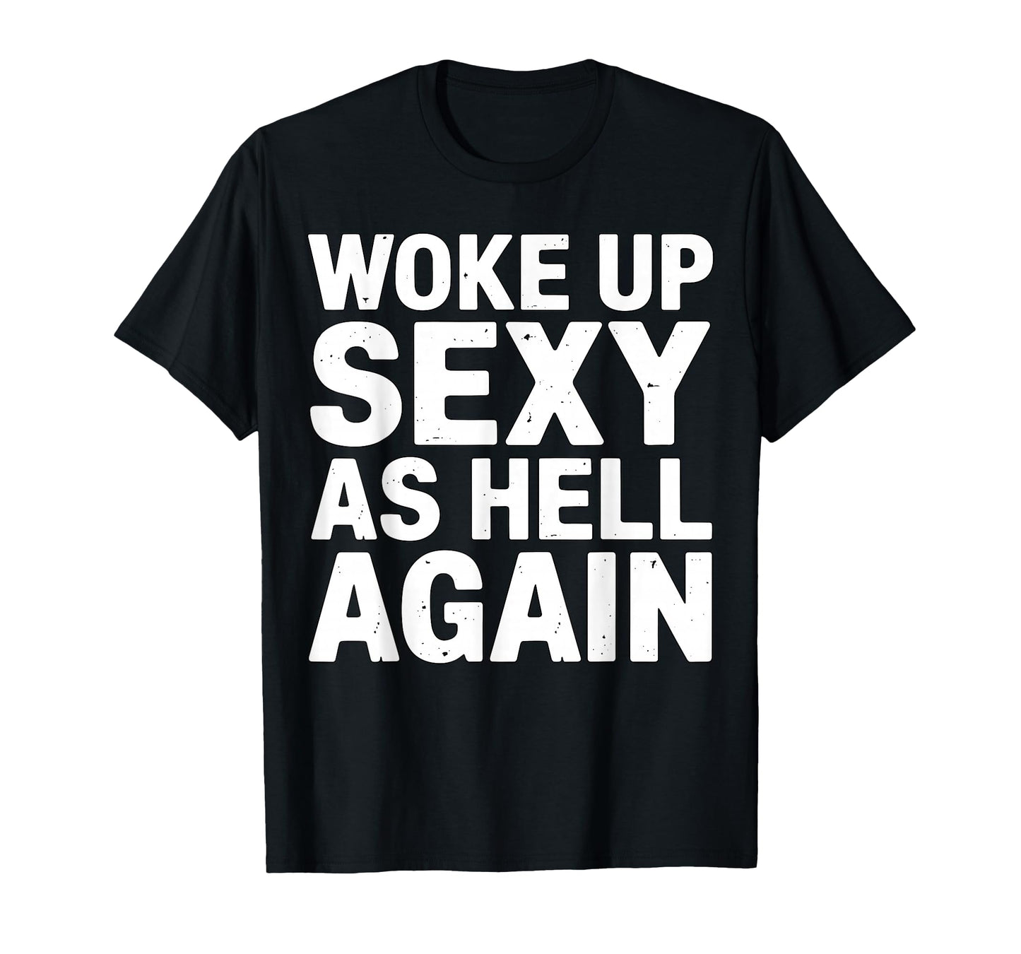 Woke Up Sexy As Hell Again Funny Quote T-Shirt