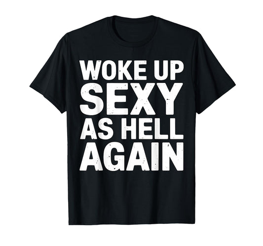 Woke Up Sexy As Hell Again Funny Quote T-Shirt