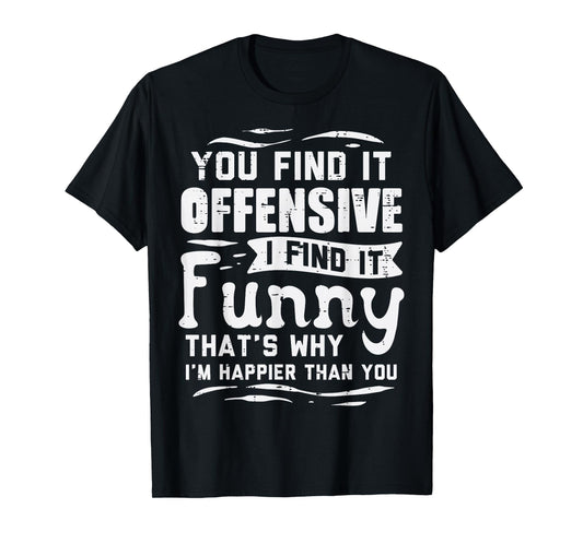 You Find Offensive Funny Saying Sarcastic Humor Men Women T-Shirt