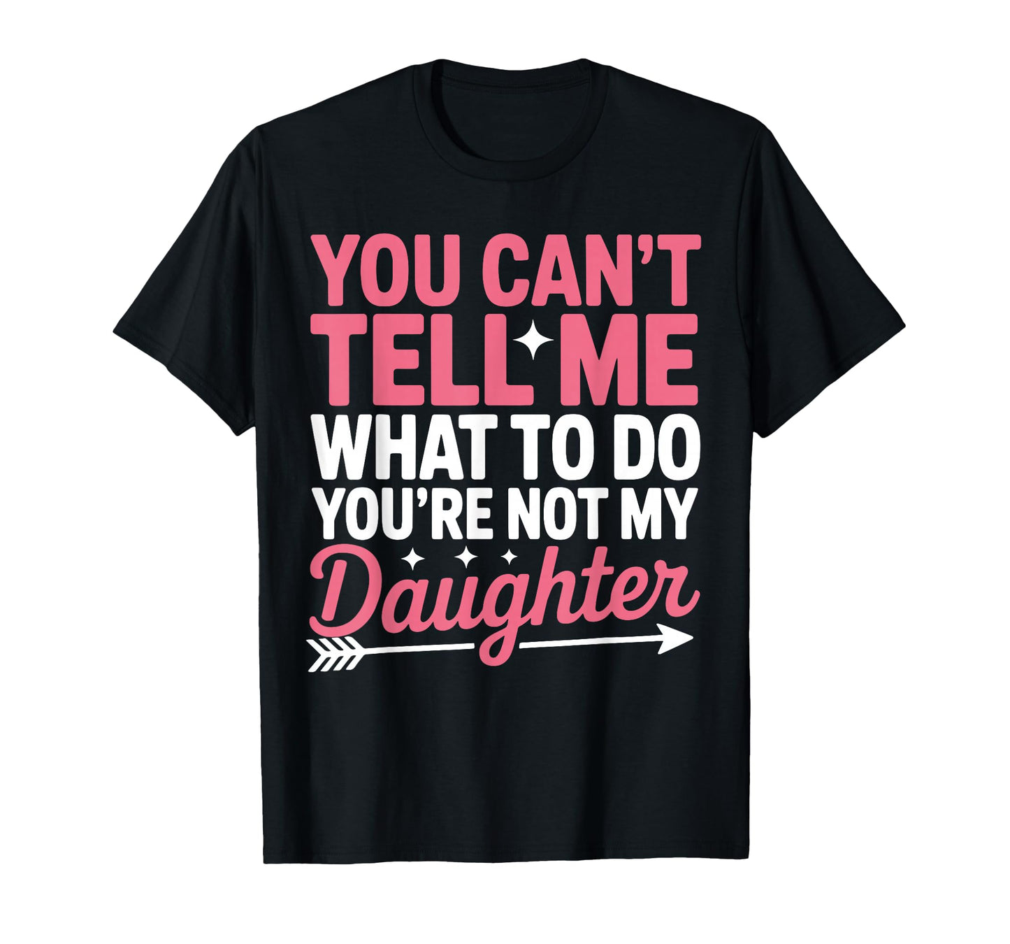 Funny You Can't Tell Me What to Do Not My Daughter Quote T-Shirt