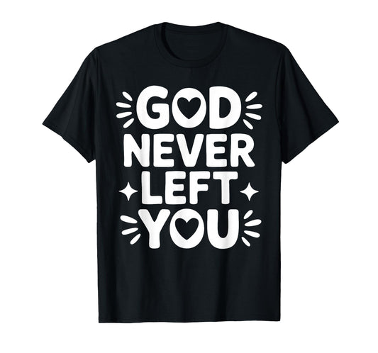 God Never Left You – Christian Faith Design T-Shirt