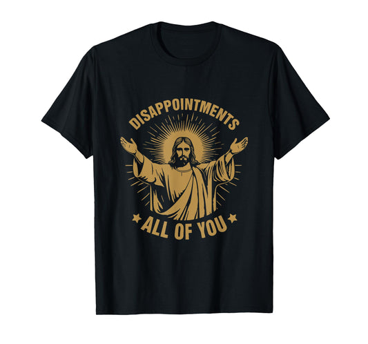Disappointments All of You Sarcastic Christian Jesus T-Shirt