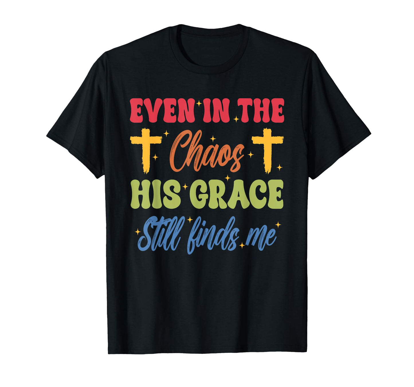 Even in The-Chaos His Grace Still Finds Me Funny Design T-Shirt