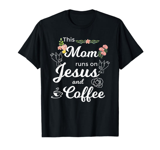 Funny This Mom Runs On Jesus And Coffee T-Shirt