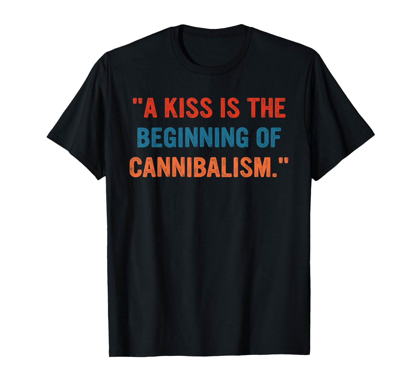A Kiss Is The Beginning Of Cannibalism Funny Sarcastic Quote T-Shirt