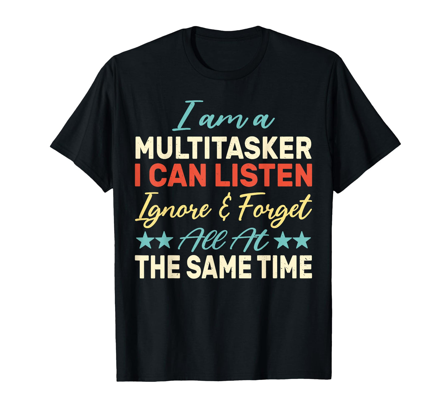 I am a Multitasker I can listen ignore & forget Funny Saying T-Shirt