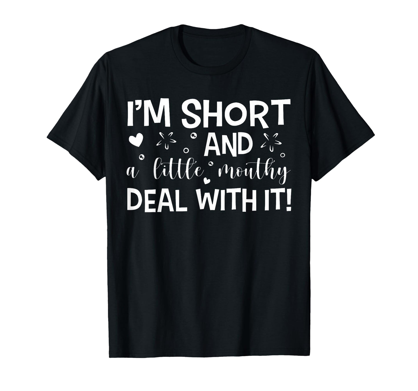 I'm Short And A Little Mouth Deal With It Funny Quotes T-Shirt
