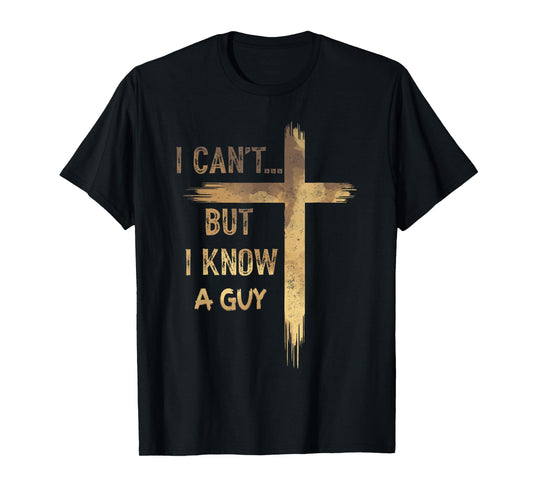 I Can't But I Know A Guy Jesus Cross Funny Christian T-Shirt