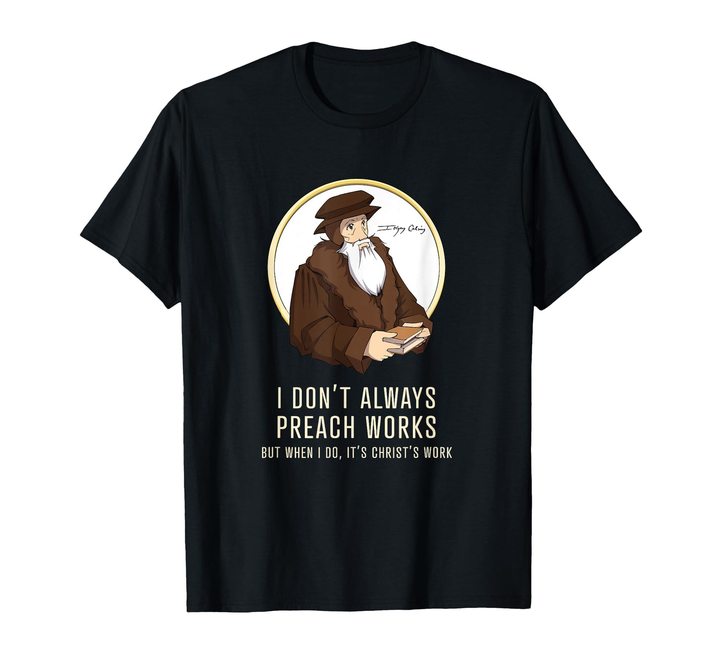 "I don't always preach works" - funny John Calvin gift T-Shirt