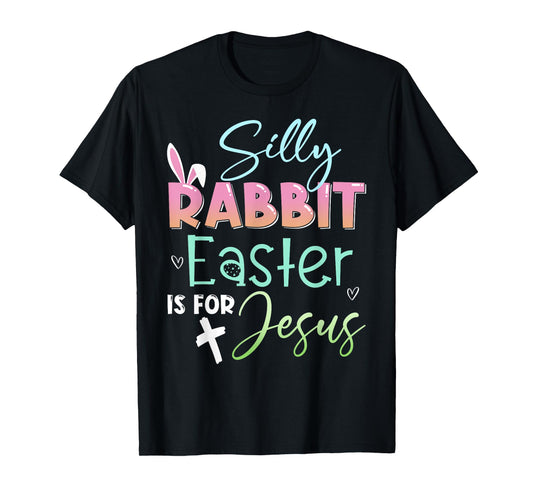 Silly Rabbit Easter Is For Jesus Christians Bunny Easter Day T-Shirt