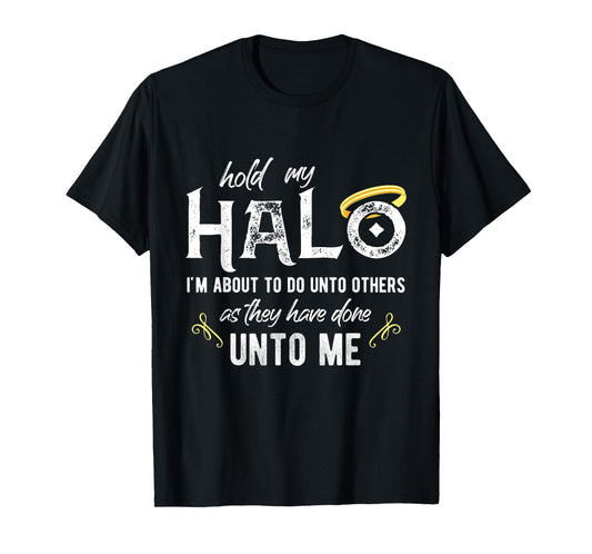 Hold My Halo I'm About To Do Unto Others Bible Faith Quote T-Shirt