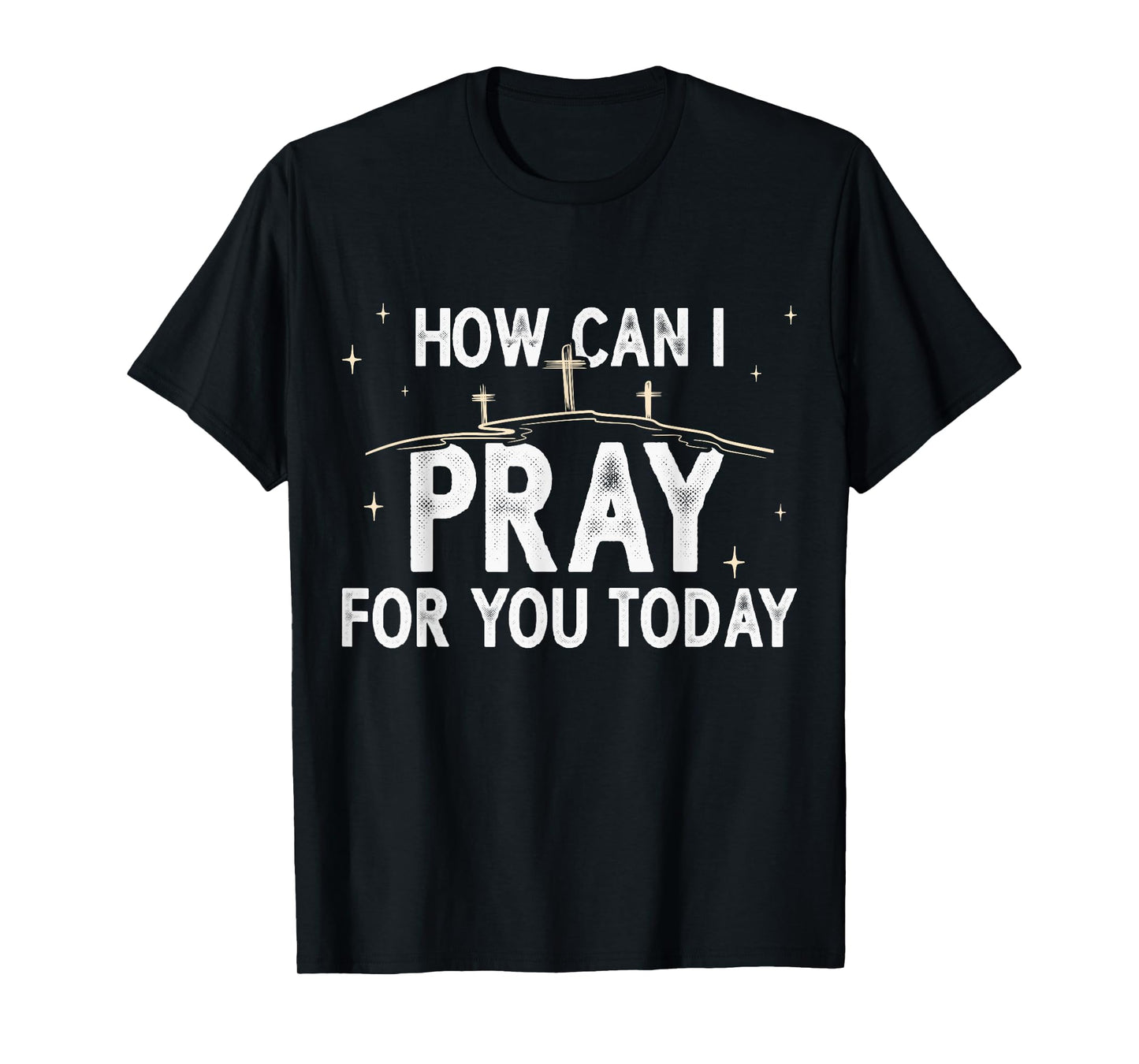 How Can I Pray for You Today Christian Prayer Faith Jesus T-Shirt