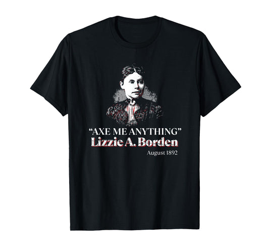 Lizzie A. Borden Axe Me Anything Dark Humor Quote T-Shirt