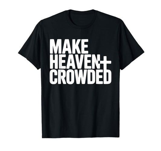 Make Heaven Crowded Men and Women Jesus Bible Christian T-Shirt
