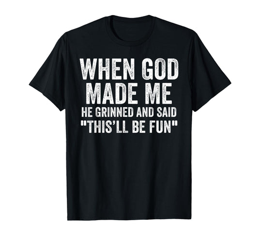 When God Made Me He Grinned and Said Funny Sarcastic Saying T-Shirt