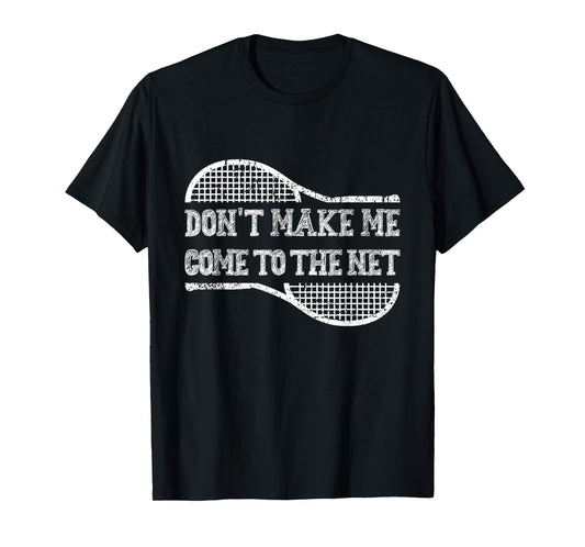 Don't Make Me Come to the Net, Funny Tennis Player T-Shirt