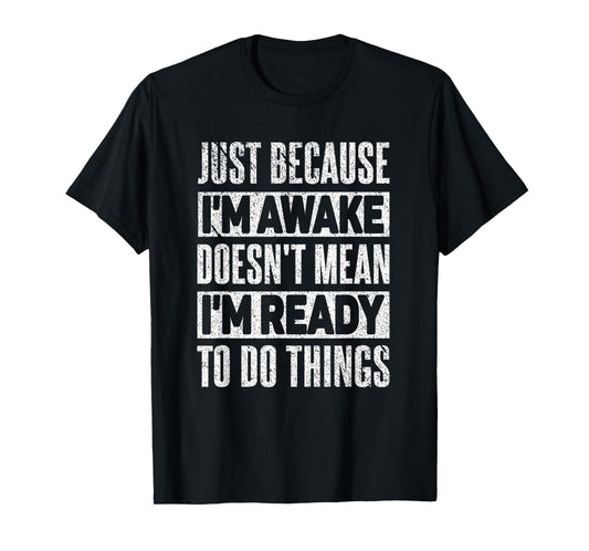 Just Because I'm Awake Funny Sayings Teens T-Shirt
