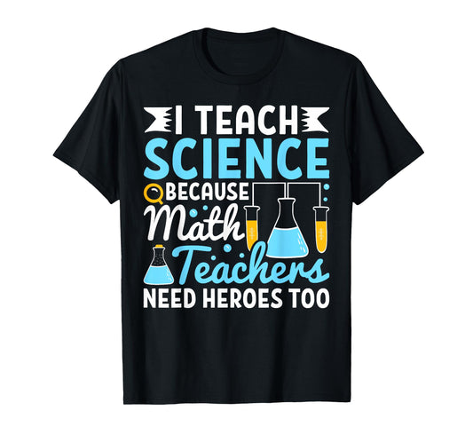 I Teach Science Because Math Teachers Need Heroes Too Funny T-Shirt