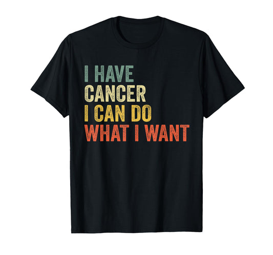 Retro I Have Cancer I Can Do What I Want Funny Sarcastic T-Shirt