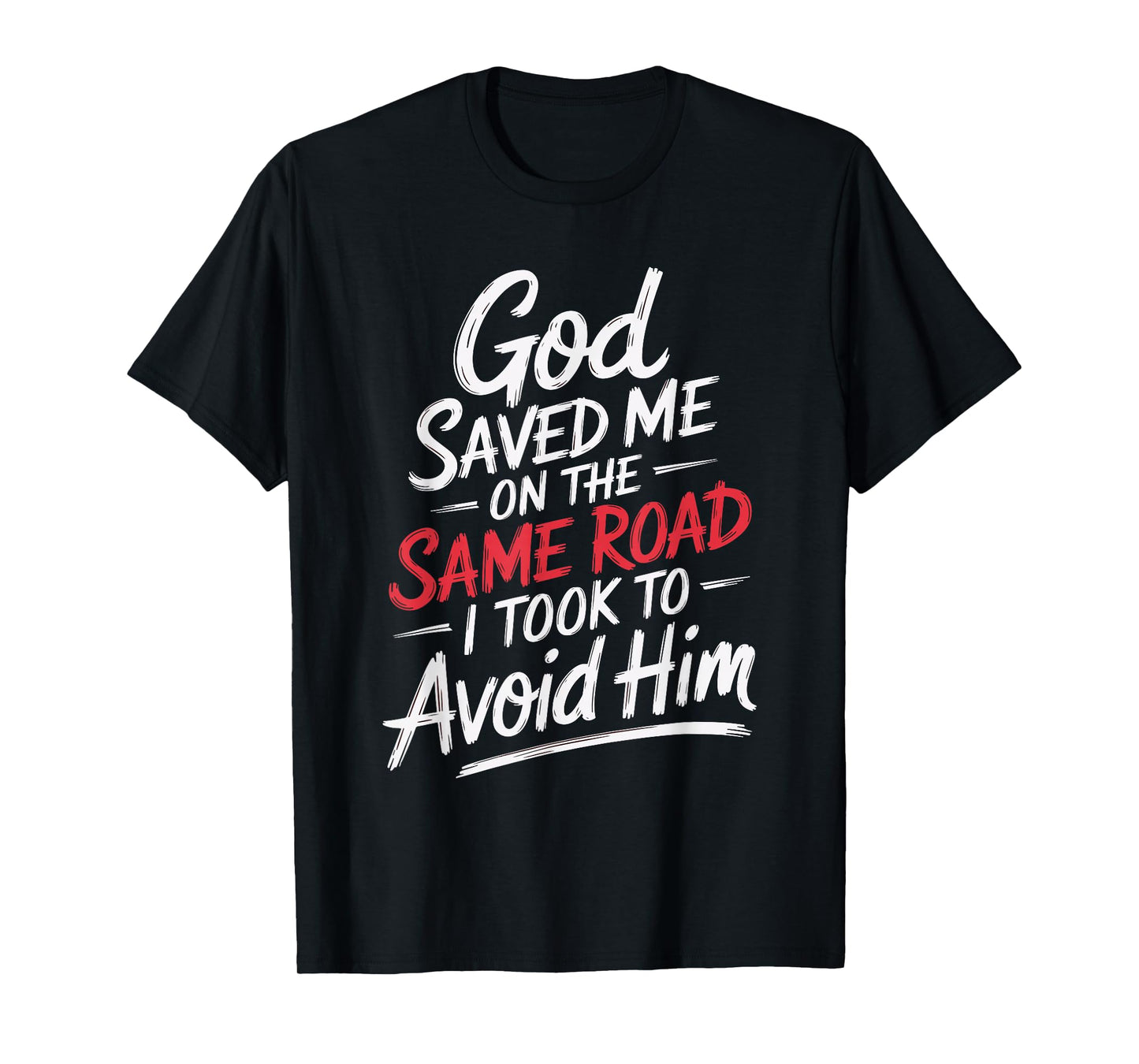 God Saved Me On The Same Road I Took To Avoid Him T-Shirt