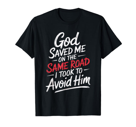 God Saved Me On The Same Road I Took To Avoid Him T-Shirt