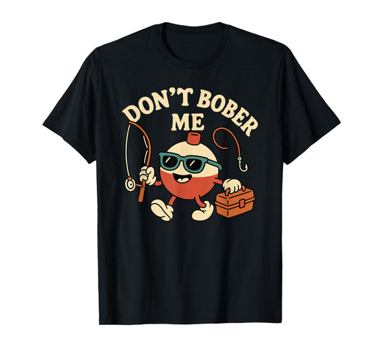 Don't Bobber Me Funny Fishing Bobber Quote T-Shirt