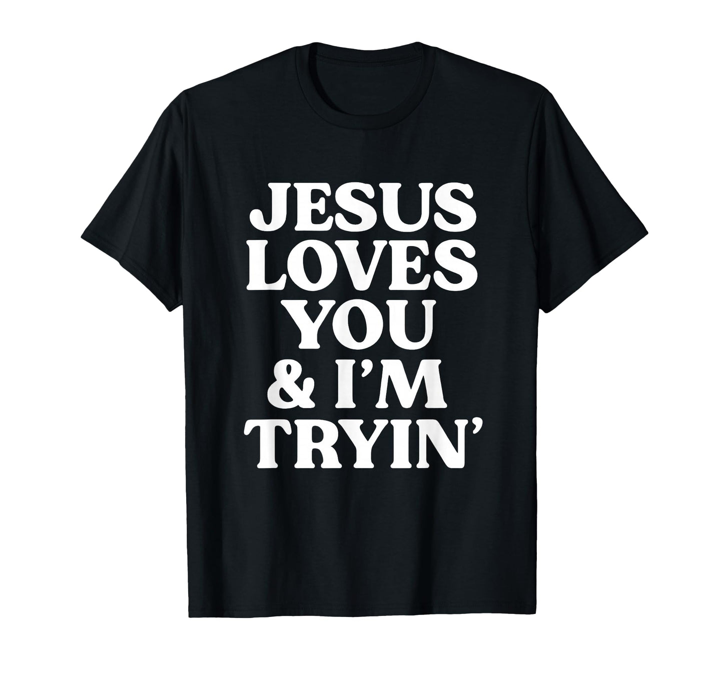 Jesus Loves You I'm Trying Design T-Shirt