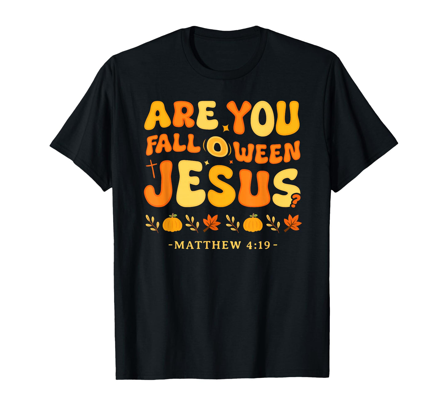 are You Fall O Ween Jesus Matthew 4:19 Halloween Christian T-Shirt