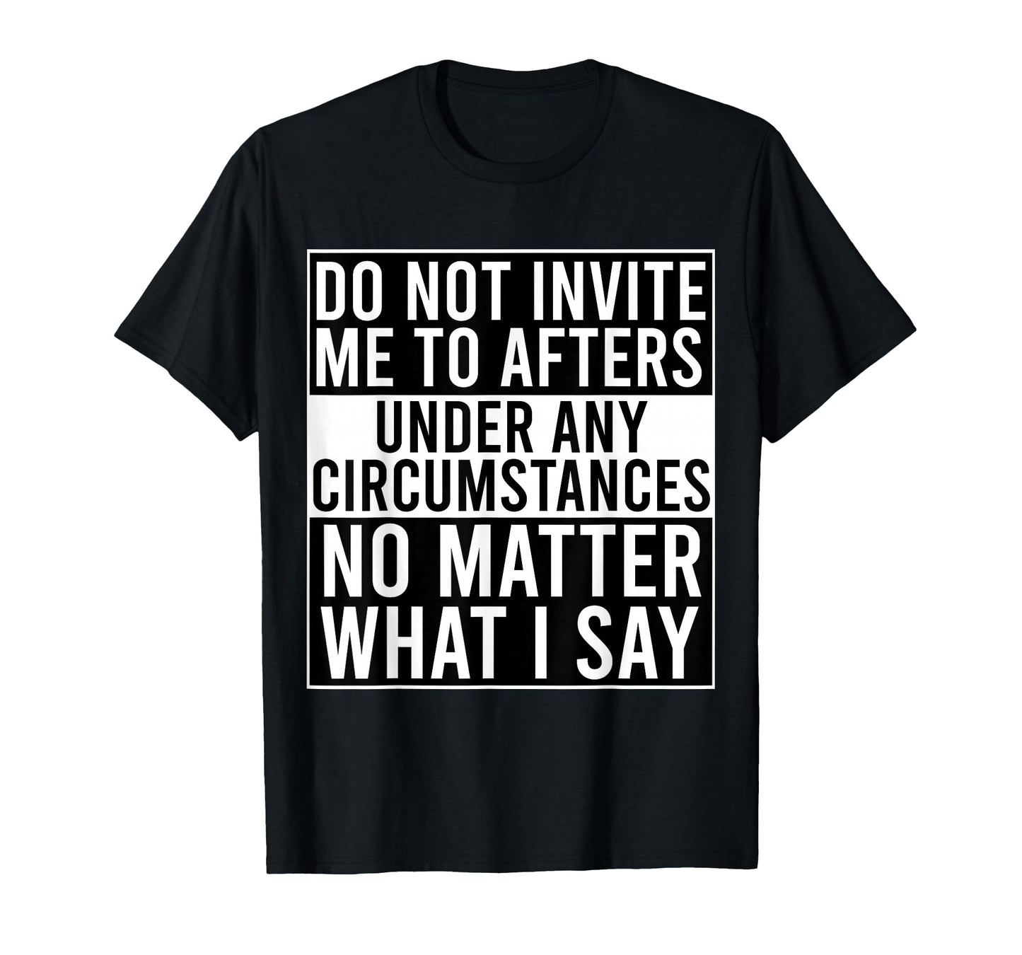Funny Do Not Invite Me To Afters Under Any Circumstances T-Shirt