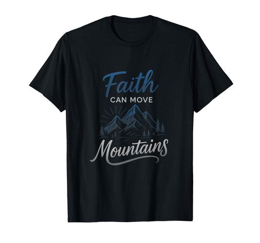 Faith Can Move Mountains - Motivational Christian Art T-Shirt