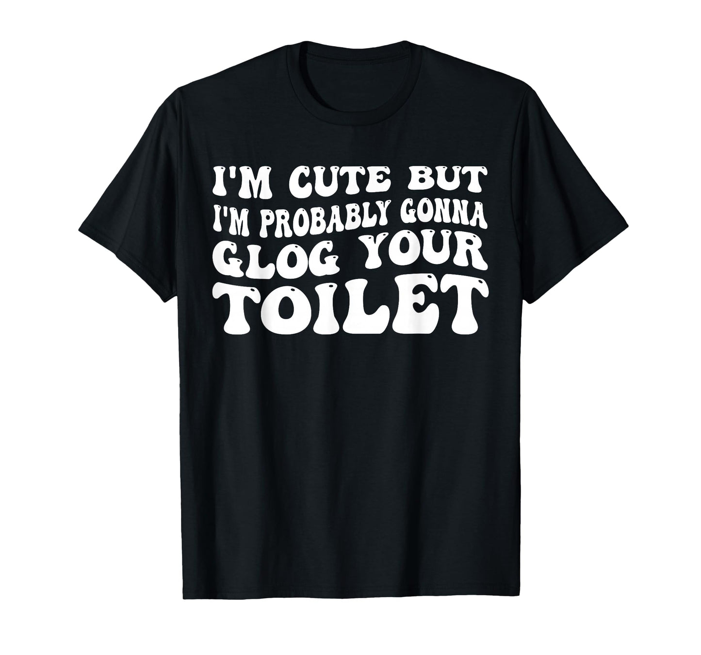 I'm But I'm Probably Gonna Clog Your Toilet Quote T-Shirt