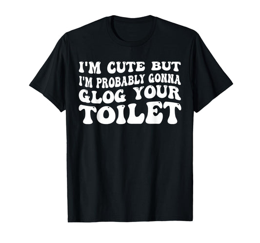 I'm But I'm Probably Gonna Clog Your Toilet Quote T-Shirt