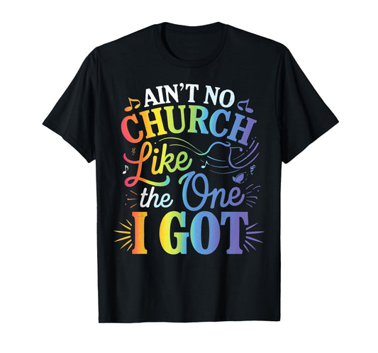 Ain't No Church Like The One I Got T-Shirt