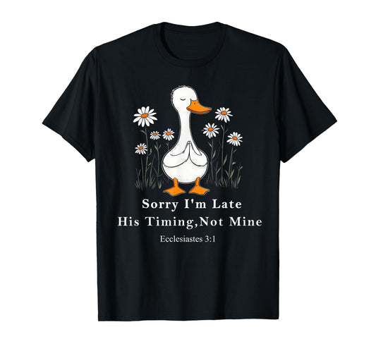 Sorry I'm Late his Timing not Mine, Funny Christian Goose T-Shirt