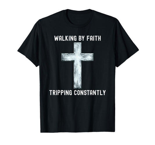 Walking By Faith Tripping Constantly Quote Tee T-Shirt