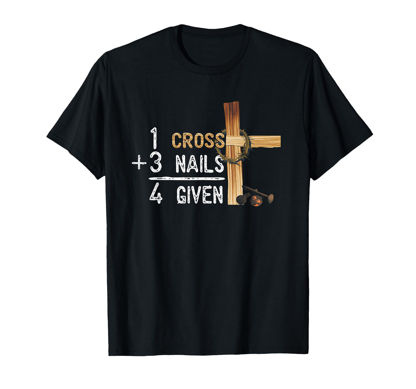 1 Cross Plus 3 Nails Equal 4 Given Faithcross T-Shirt