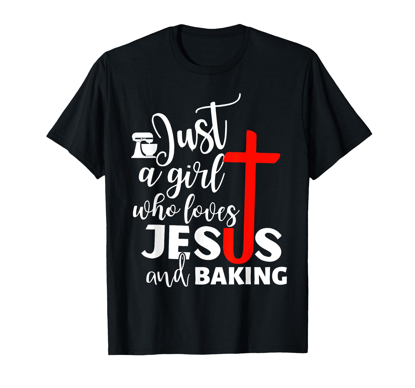 Just A Girl Who Loves Jesus And Baking - Funny Christian T-Shirt
