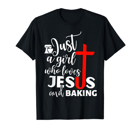 Just A Girl Who Loves Jesus And Baking - Funny Christian T-Shirt