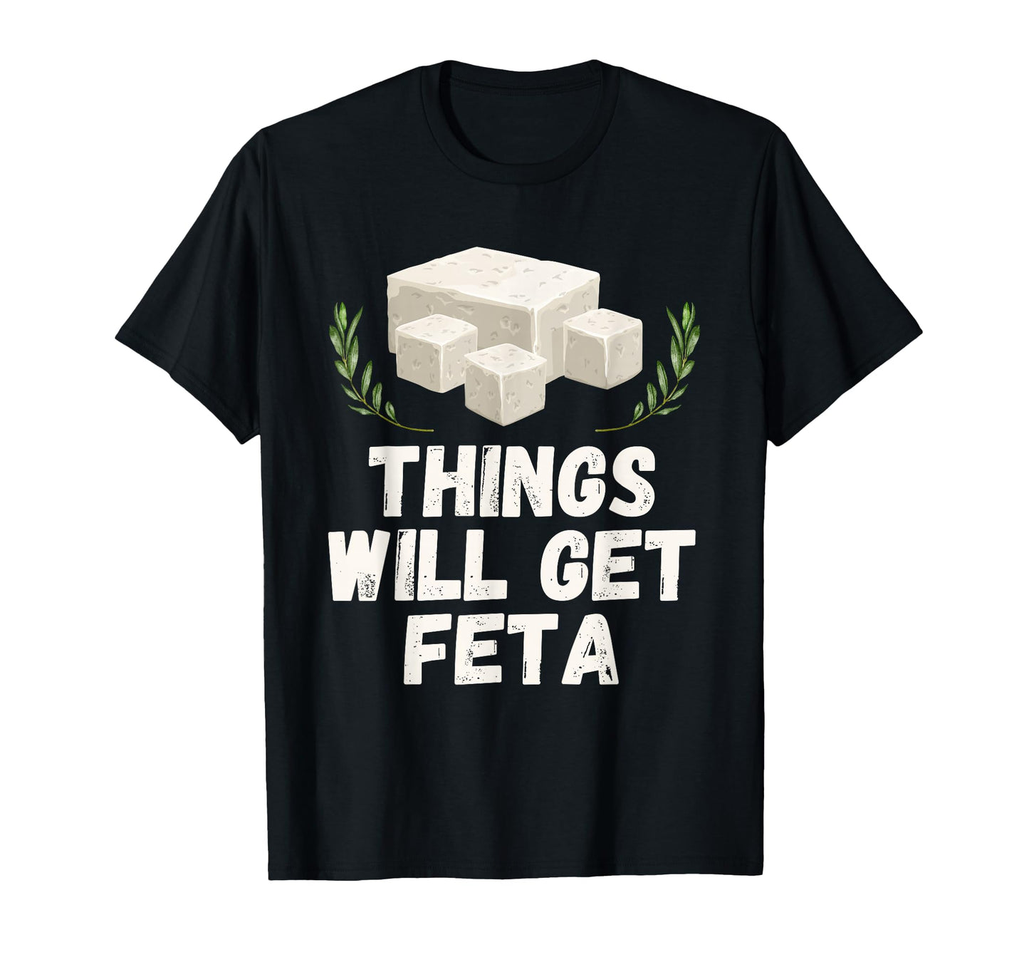 Things Will Get Feta Cube Motivational Funny Cheese Pun T-Shirt