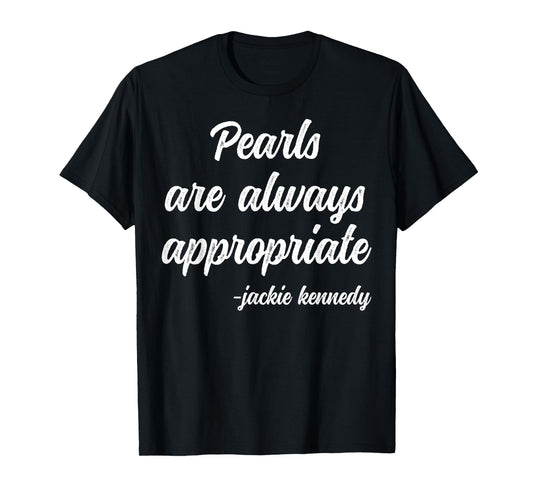 Pearls Are Always Appropriate Classy Lady Saying Woman Quote T-Shirt