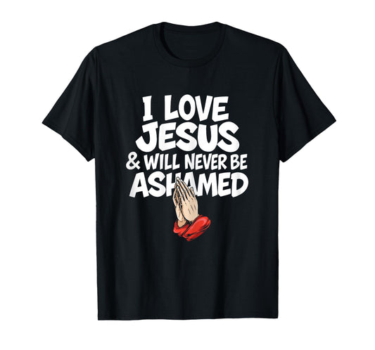 I Love Jesus and Will Never Be Ashamed Christian Prayer T-Shirt