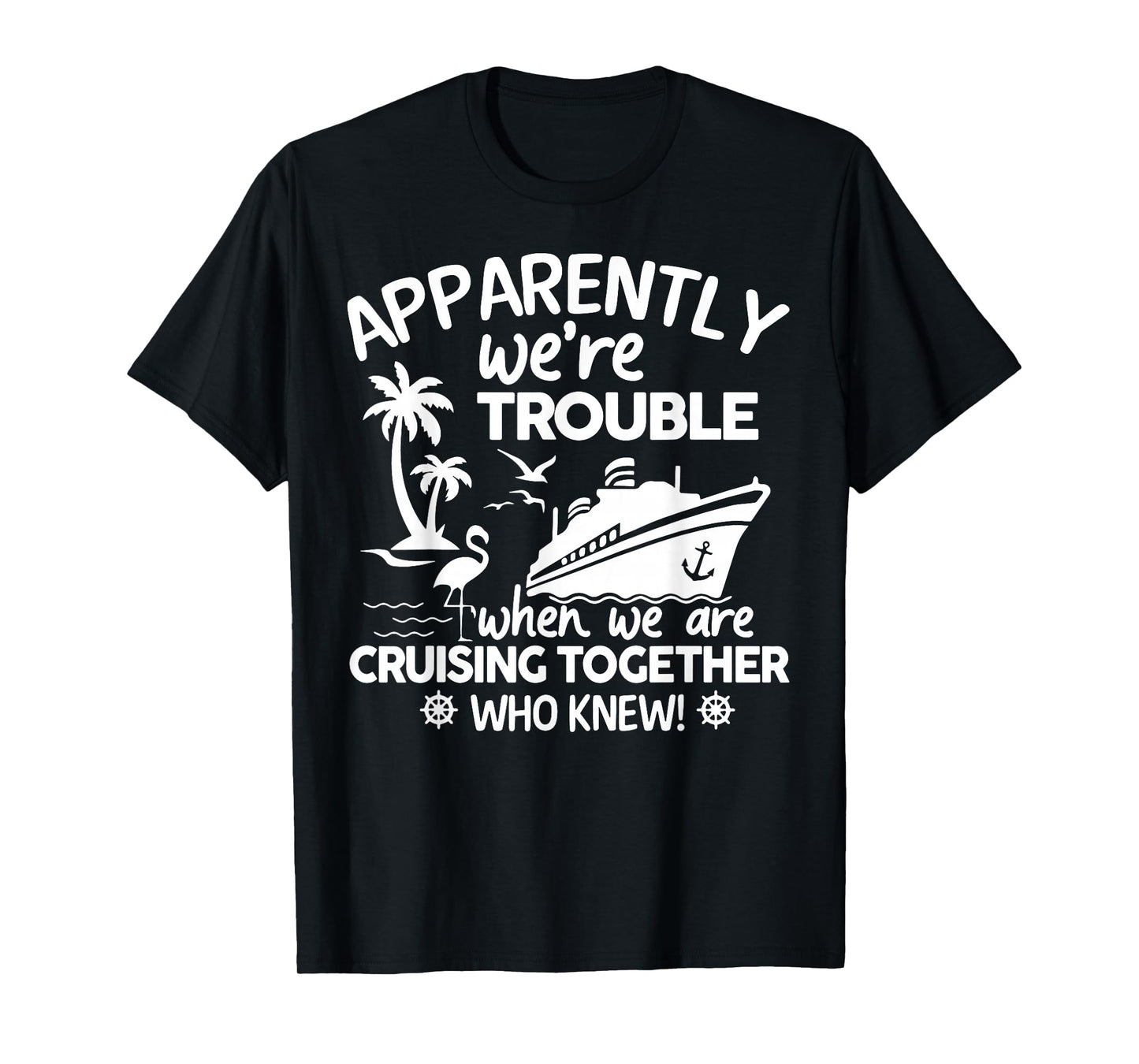 Apparently We're Trouble When We Are Cruising Together T-Shirt