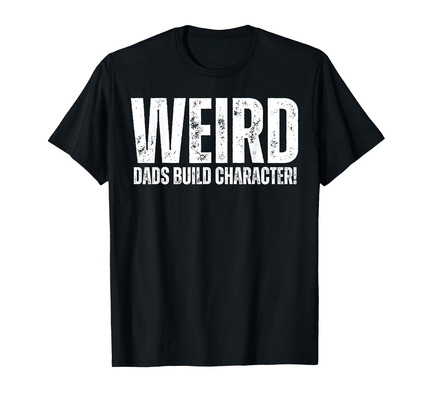 Weird Dads Build Character Funny Weird Dad T-Shirt