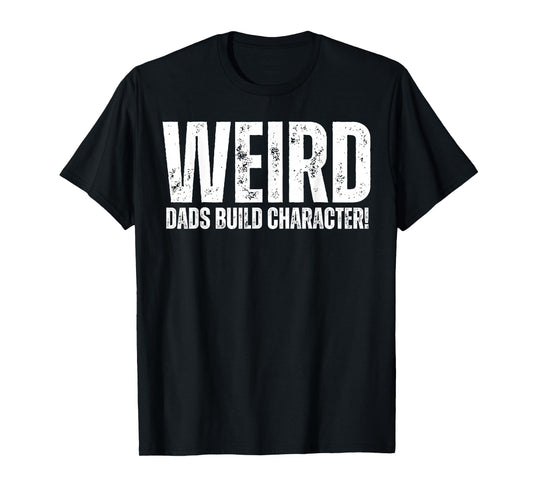 Weird Dads Build Character Funny Weird Dad T-Shirt