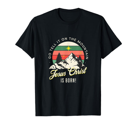Go Tell It On The Mountain Jesus Christ Is Born Christmas T-Shirt