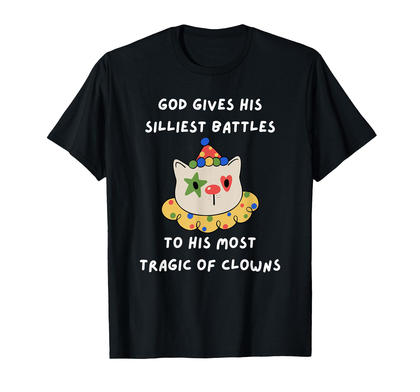 God Gives His Silliest Battles To His Most Tragic Of Clowns T-Shirt