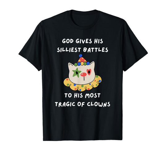 God Gives His Silliest Battles To His Most Tragic Of Clowns T-Shirt