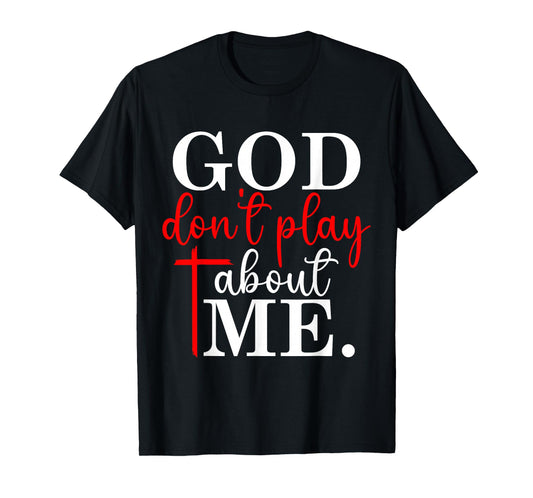 God Dont Play About Me Inspirational Faith T-Shirt